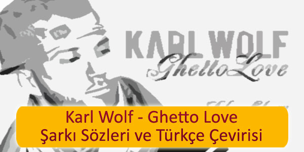 karl wolf ghetto love sarki sozleri turkce cevirisi Karl Wolf Ghetto Love Şarkı Sözleri Türkçe Çevirisi