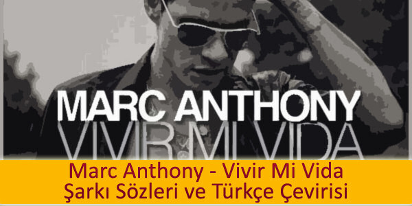marc anthony vivir mi vida ceviri turkcesi Marc Anthony Vivir Mi Vida Çeviri Türkçesi