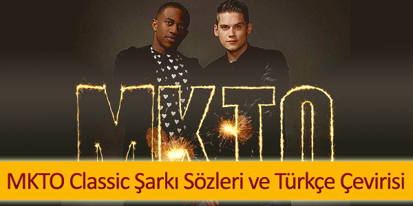 mkto classic sarki sozleri turkce cevirisi MKTO Classic Şarkı Sözleri Türkçe Çevirisi