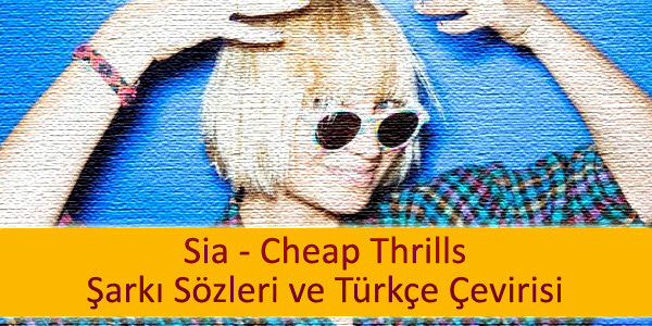 sia cheap thrills ceviri turkcesi Sia Cheap Thrills Çeviri Türkçesi
